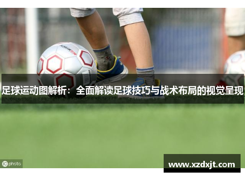 足球运动图解析：全面解读足球技巧与战术布局的视觉呈现