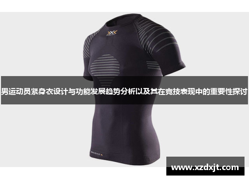 男运动员紧身衣设计与功能发展趋势分析以及其在竞技表现中的重要性探讨