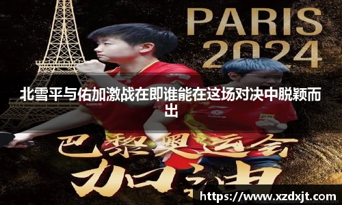 北雪平与佑加激战在即谁能在这场对决中脱颖而出