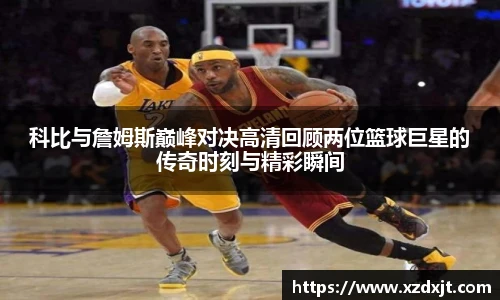 科比与詹姆斯巅峰对决高清回顾两位篮球巨星的传奇时刻与精彩瞬间